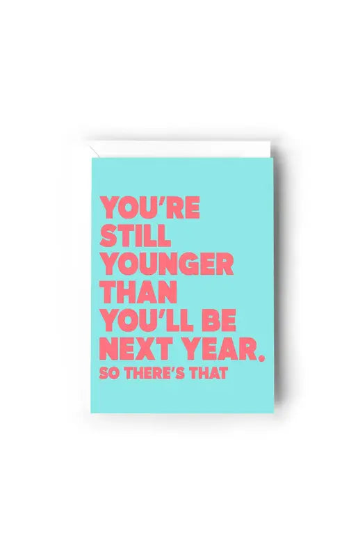 Creativien Studio- You're Still Younger Than You'll Be Next Year Card