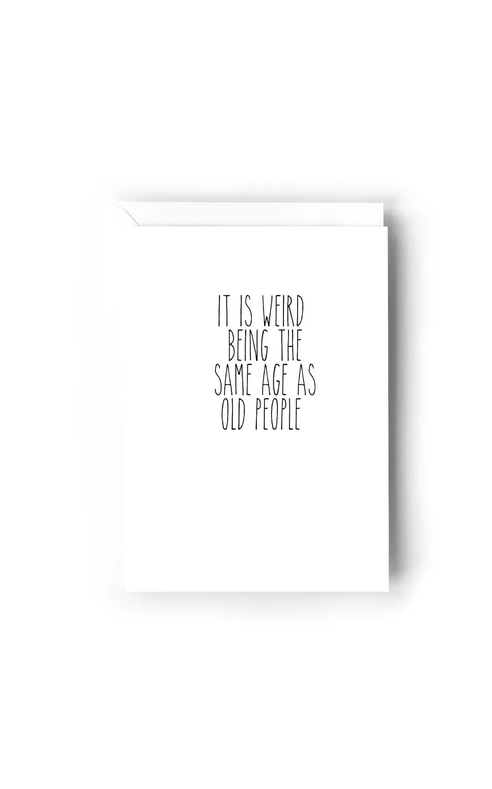 Creativien Studio- It Is Weird Being the Same Age As Old People