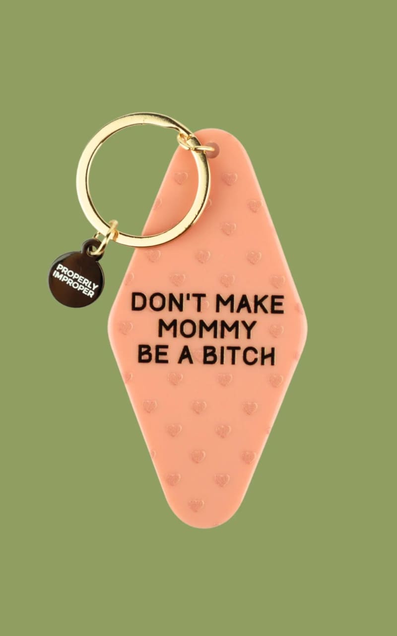 Properly Improper- Don’t Make Mommy Be A Bitch Keychain